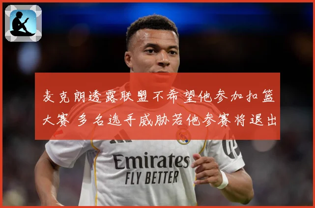 麦克朗透露联盟不希望他参加扣篮大赛 多名选手威胁若他参赛将退出