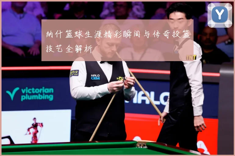 纳什篮球生涯精彩瞬间与传奇投篮技艺全解析