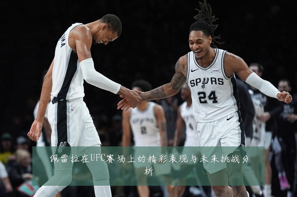佩雷拉在UFC赛场上的精彩表现与未来挑战分析