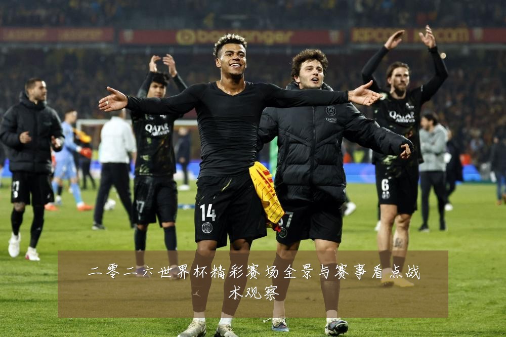 二零二六世界杯精彩赛场全景与赛事看点战术观察